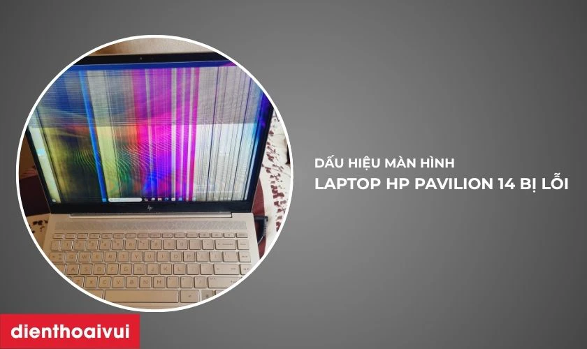Dấu hiệu m&agrave;n h&igrave;nh laptop HP Pavilion 14 bị lỗi cần thay ngay