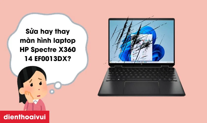 Sửa hay thay m&agrave;n h&igrave;nh laptop HP Spectre X360 14 EF0013DX đ&acirc;u l&agrave; lựa chọn tốt hơn?