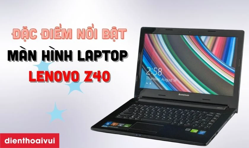 Đặc điểm nổi bật của màn hình laptop Lenovo Z40
