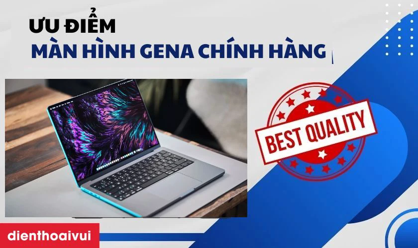 Ưu điểm m&agrave;n h&igrave;nh GENA ch&iacute;nh h&atilde;ng