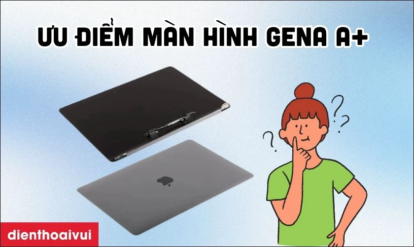 Ưu điểm m&agrave;n h&igrave;nh GENA A+ ch&iacute;nh h&atilde;ng