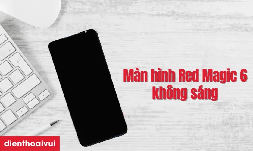 M&agrave;n h&igrave;nh Red Magic 6 bị tối hoặc kh&ocirc;ng s&aacute;ng