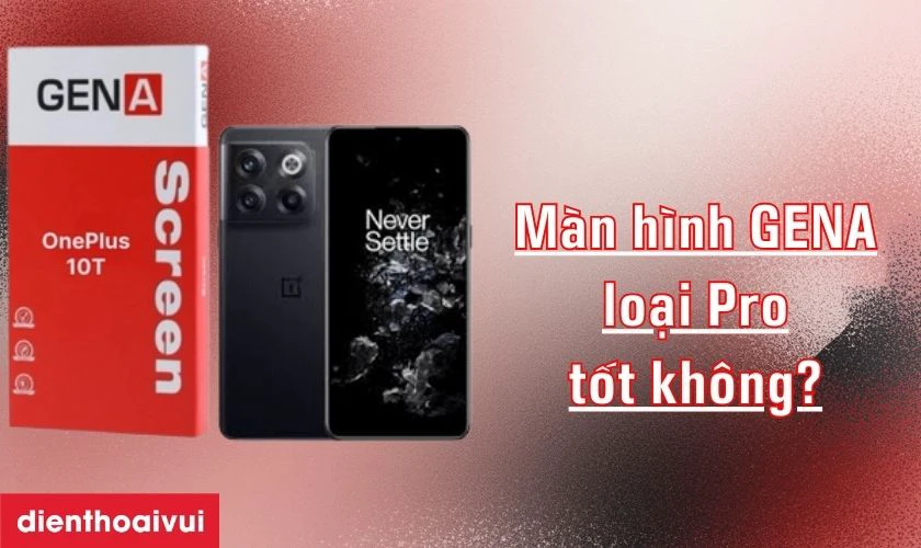 Màn hình GENA loại Pro thay cho OnePlus 10T có tốt không?