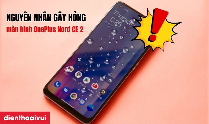 Nguy&ecirc;n nh&acirc;n m&agrave;n h&igrave;nh OnePlus Nord CE 2 bị hỏng