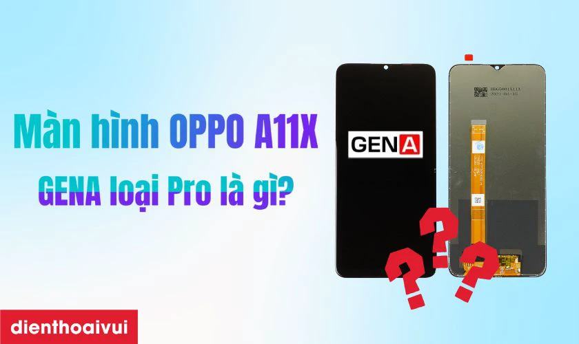 M&agrave;n h&igrave;nh Oppo A11X ch&iacute;nh h&atilde;ng GENA loại Pro l&agrave; g&igrave;?