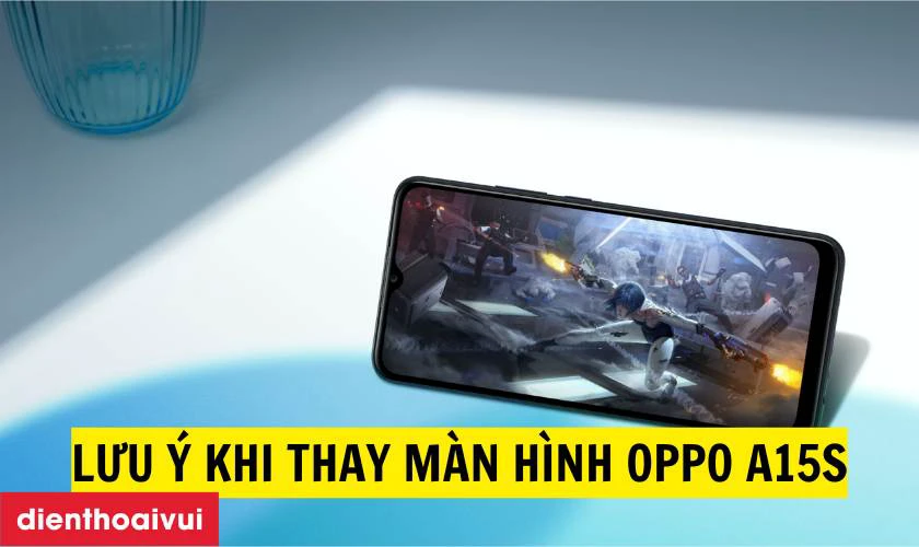 Lưu &yacute; khi thay m&agrave;n h&igrave;nh OPPO A15S