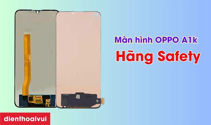 M&agrave;n h&igrave;nh OPPO A1k h&atilde;ng Safety l&agrave; g&igrave;?