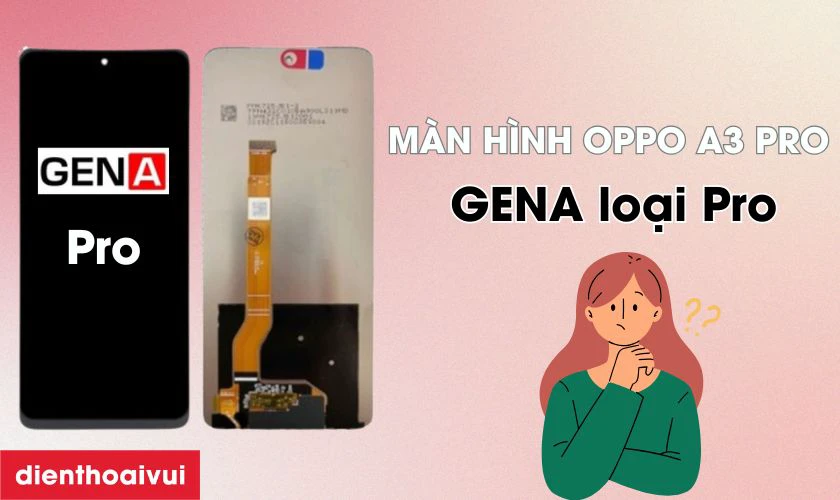 M&agrave;n h&igrave;nh Oppo A3 PRO GENA loại Pro l&agrave; g&igrave;?