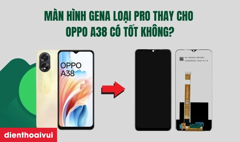M&agrave;n h&igrave;nh GENA loại Pro thay cho Oppo A38 c&oacute; tốt kh&ocirc;ng