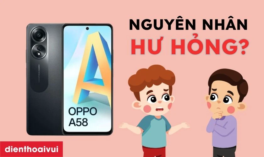 Nguy&ecirc;n nh&acirc;n hư hỏng m&agrave;n h&igrave;nh OPPO A58