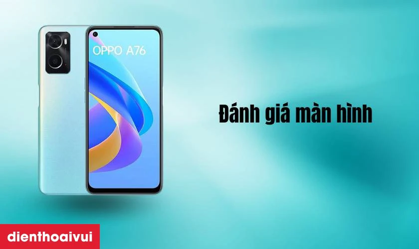 Đ&aacute;nh gi&aacute; chi tiết m&agrave;n h&igrave;nh điện thoại OPPO A76