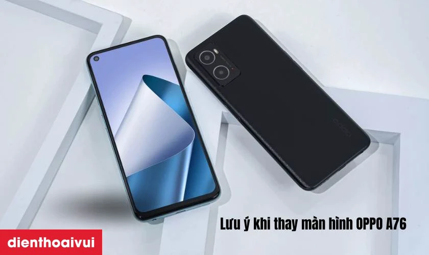 Lưu &yacute; khi thay m&agrave;n h&igrave;nh OPPO A76