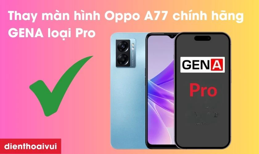M&agrave;n h&igrave;nh Oppo A77 ch&iacute;nh h&atilde;ng GENA loại Pro l&agrave; g&igrave;?