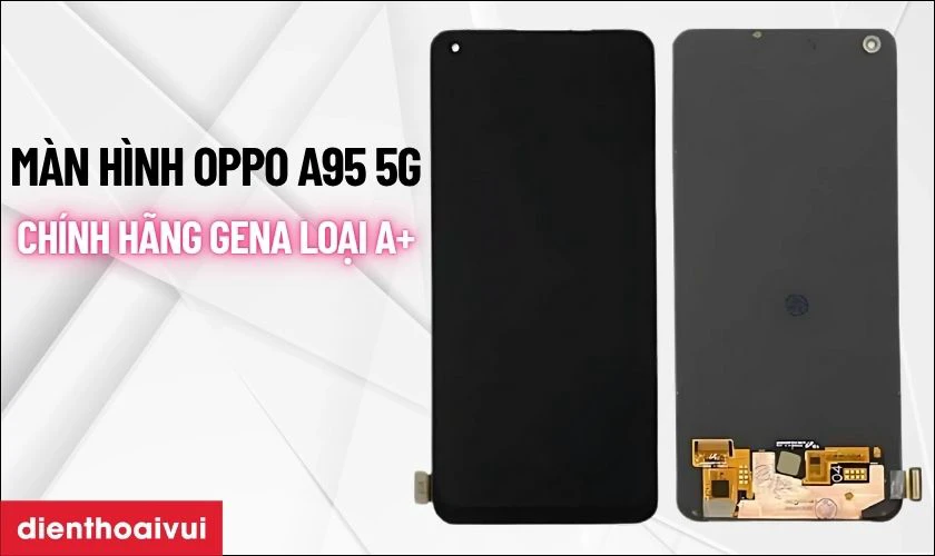 M&agrave;n h&igrave;nh OPPO A95 5G ch&iacute;nh h&atilde;ng GENA loại A+ l&agrave; g&igrave;?