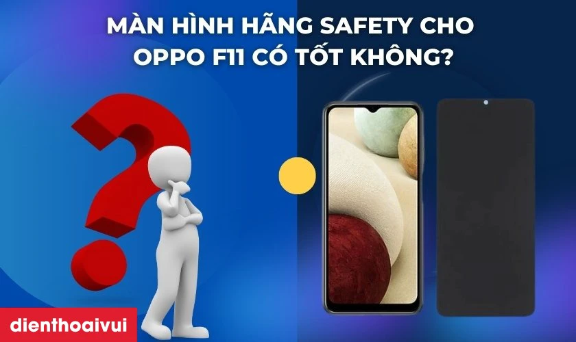 M&agrave;n h&igrave;nh h&atilde;ng Safety thay cho OPPO F11 c&oacute; tốt kh&ocirc;ng