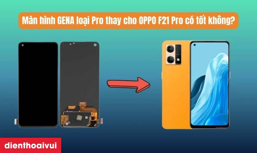 Màn hình GENA loại Pro thay cho OPPO F21 Pro có tốt không