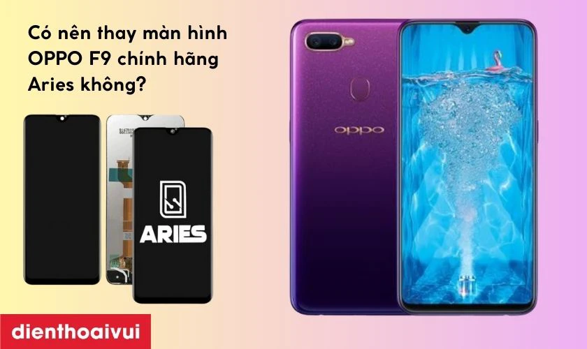 C&oacute; n&ecirc;n thay m&agrave;n h&igrave;nh OPPO F9 ch&iacute;nh h&atilde;ng Aries kh&ocirc;ng?