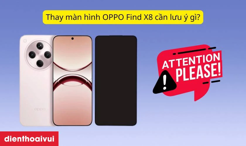 Thay m&agrave;n h&igrave;nh OPPO Find X8 cần lưu &yacute; g&igrave;