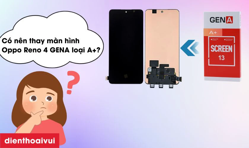 C&oacute; n&ecirc;n thay m&agrave;n h&igrave;nh Oppo Reno 4 GENA loại A+ hay kh&ocirc;ng