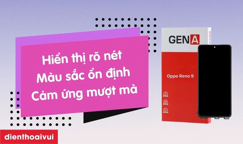 M&agrave;n h&igrave;nh ch&iacute;nh h&atilde;ng GENA loại Pro thay cho Oppo Reno 9 c&oacute; tốt kh&ocirc;ng?