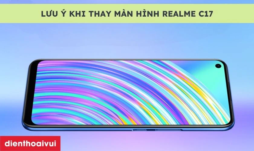 Lưu &yacute; khi thay m&agrave;n h&igrave;nh Realme C17