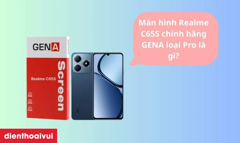 M&agrave;n h&igrave;nh Realme C65S ch&iacute;nh h&atilde;ng GENA loại Pro l&agrave; g&igrave;?