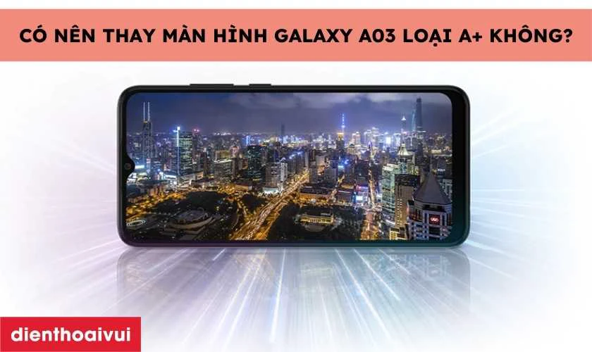 Có nên thay màn Samsung loại A+ không?