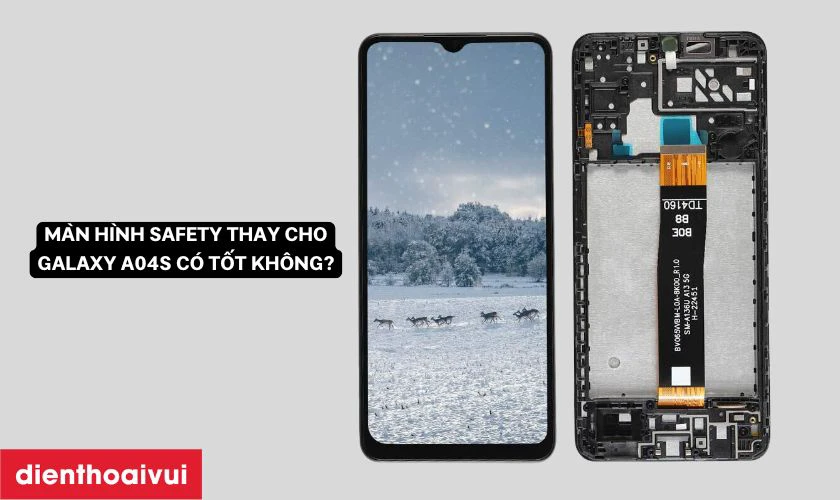 M&agrave;n h&igrave;nh h&atilde;ng Safety thay cho Samsung Galaxy A04s c&oacute; tốt kh&ocirc;ng?