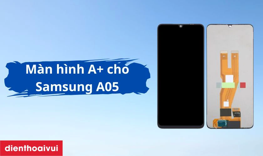 M&agrave;n h&igrave;nh Samsung Galaxy A05 loại A+ l&agrave; g&igrave;?