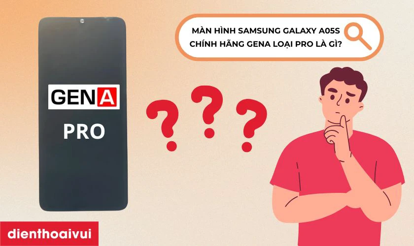 M&agrave;n h&igrave;nh Samsung Galaxy A05s ch&iacute;nh h&atilde;ng GENA loại Pro l&agrave; g&igrave;?