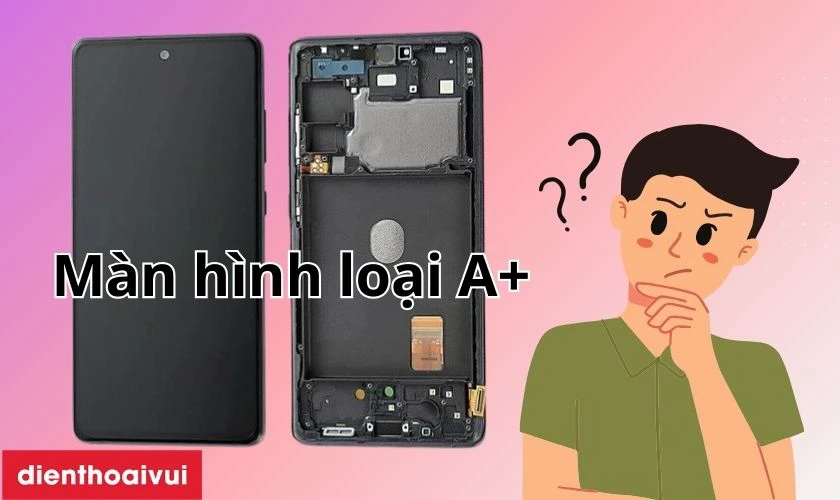M&agrave;n h&igrave;nh Samsung Galaxy A23 loại A+ l&agrave; g&igrave;?