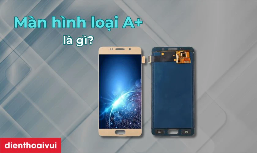 M&agrave;n h&igrave;nh Samsung Galaxy A5 2016 loại A+ l&agrave; g&igrave;?