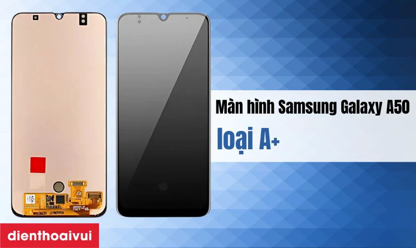 M&agrave;n h&igrave;nh Samsung Galaxy A50 loại A+ l&agrave; g&igrave;?