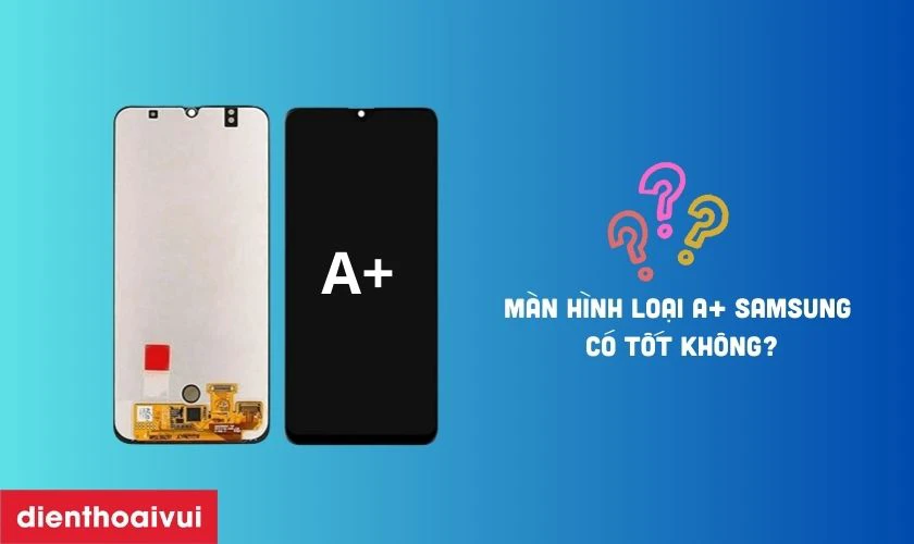 M&agrave;n h&igrave;nh loại A+ thay cho Samsung Galaxy A50s c&oacute; tốt kh&ocirc;ng?