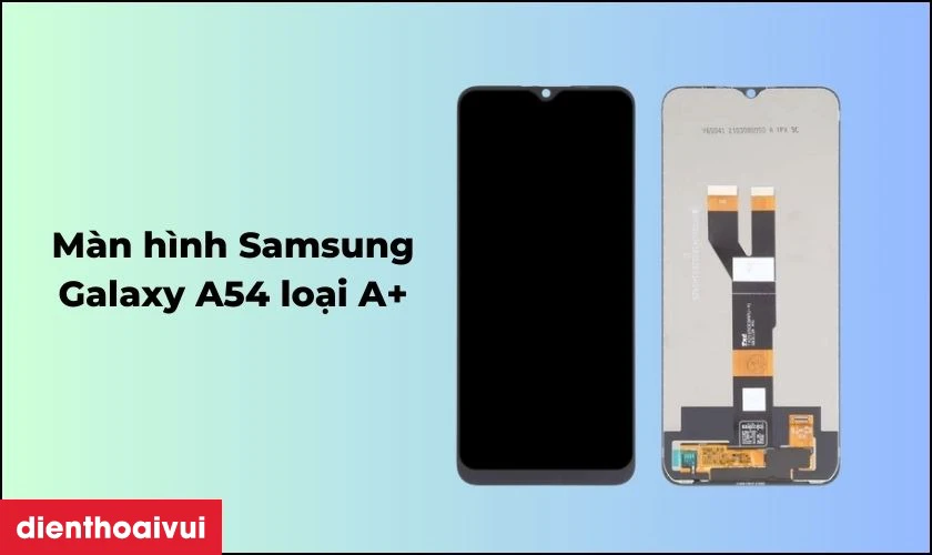 M&agrave;n h&igrave;nh Samsung Galaxy A54 loại A+ l&agrave; g&igrave;