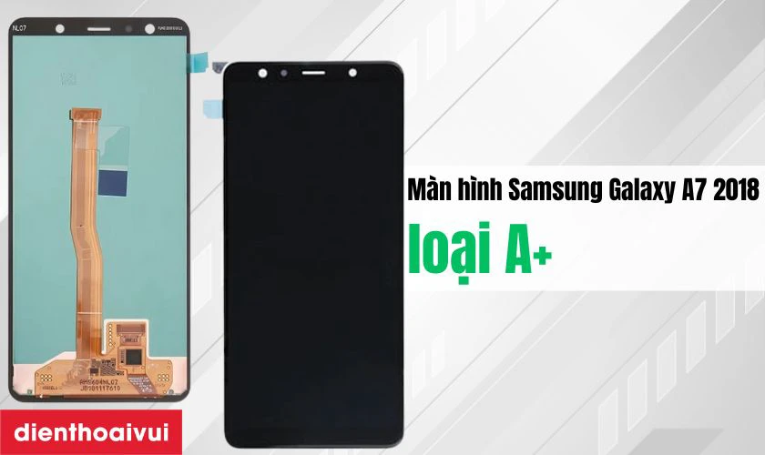 M&agrave;n h&igrave;nh Samsung Galaxy A7 2018 loại A+ l&agrave; g&igrave;?