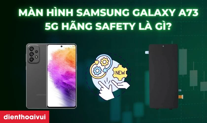 M&agrave;n h&igrave;nh Samsung Galaxy A73 5G h&atilde;ng Safety l&agrave; g&igrave;