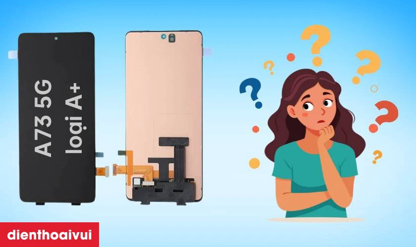 M&agrave;n h&igrave;nh loại A+ thay cho Samsung Galaxy A73 5G c&oacute; tốt kh&ocirc;ng