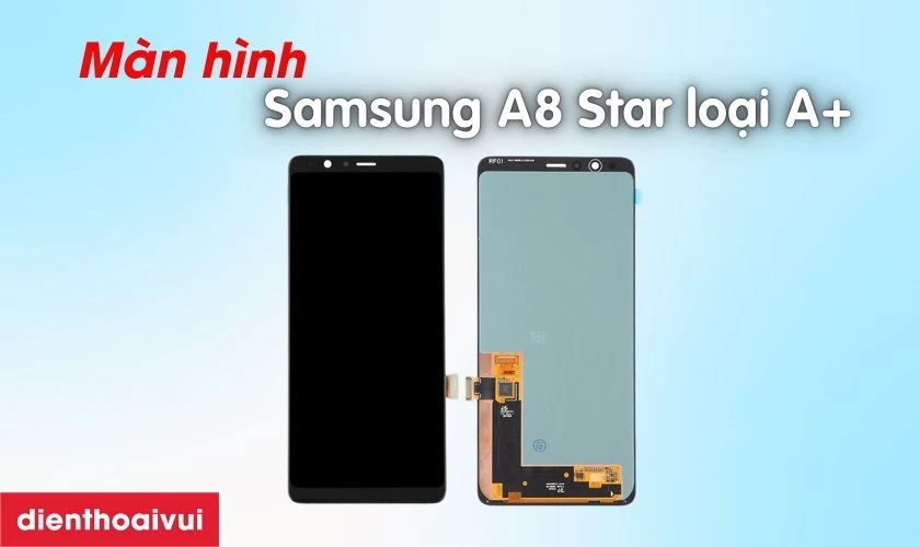 M&agrave;n h&igrave;nh Samsung Galaxy A8 Star 2018 loại A+ l&agrave; g&igrave;?