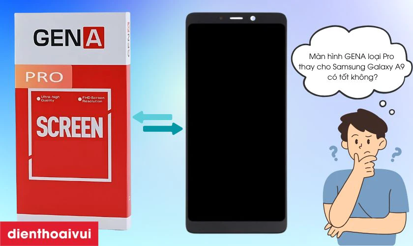 M&agrave;n h&igrave;nh GENA loại Pro thay cho Samsung Galaxy A9 c&oacute; tốt kh&ocirc;ng?