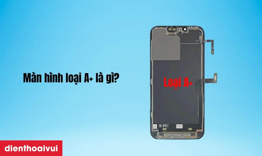 M&agrave;n h&igrave;nh loại A+ l&agrave; g&igrave;