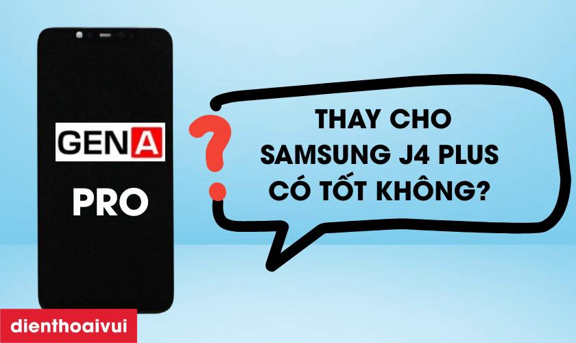 M&agrave;n h&igrave;nh GENA loại Pro thay cho Samsung Galaxy J4 Plus c&oacute; tốt kh&ocirc;ng?