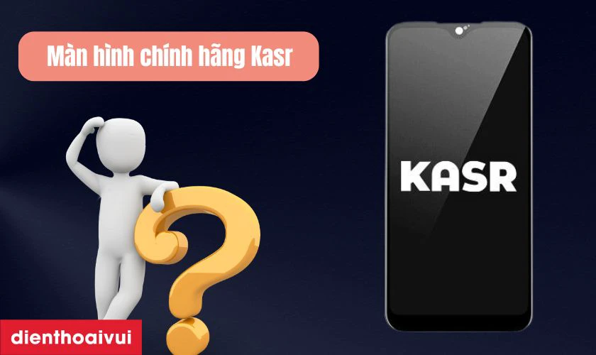 Màn hình chính hãng Kasr là gì?