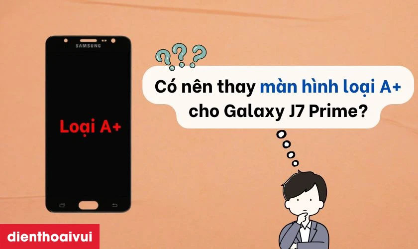 C&oacute; n&ecirc;n thay m&agrave;n h&igrave;nh Samsung Galaxy J7 Prime loại A+ kh&ocirc;ng