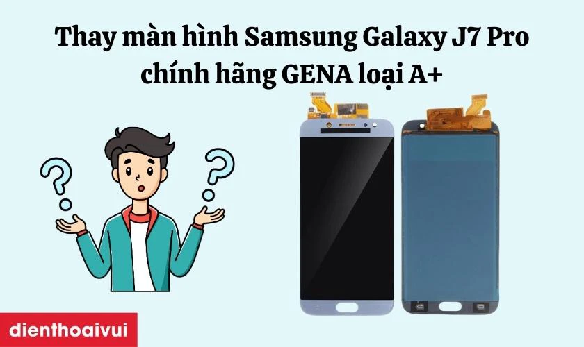 M&agrave;n h&igrave;nh Samsung Galaxy J7 Pro ch&iacute;nh h&atilde;ng GENA loại A+ l&agrave; g&igrave;?