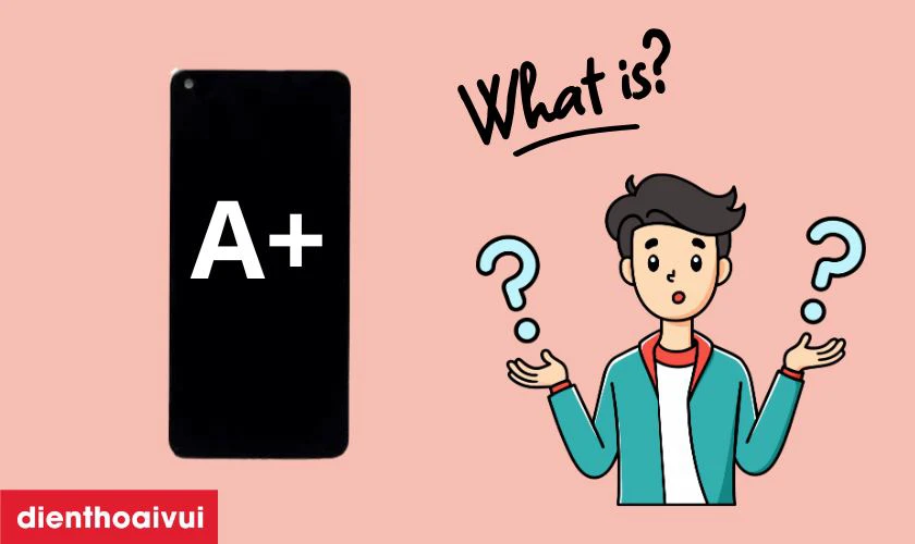 M&agrave;n h&igrave;nh loại A+ l&agrave; g&igrave;?