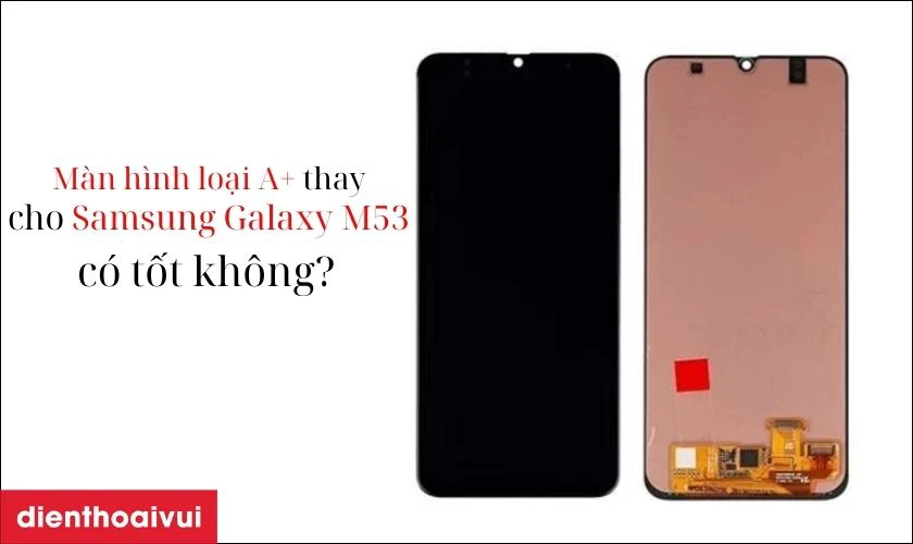 M&agrave;n h&igrave;nh loại A+ thay cho Samsung Galaxy M53 c&oacute; tốt kh&ocirc;ng?