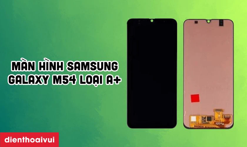 M&agrave;n h&igrave;nh Samsung Galaxy M54 loại A+ l&agrave; g&igrave;?