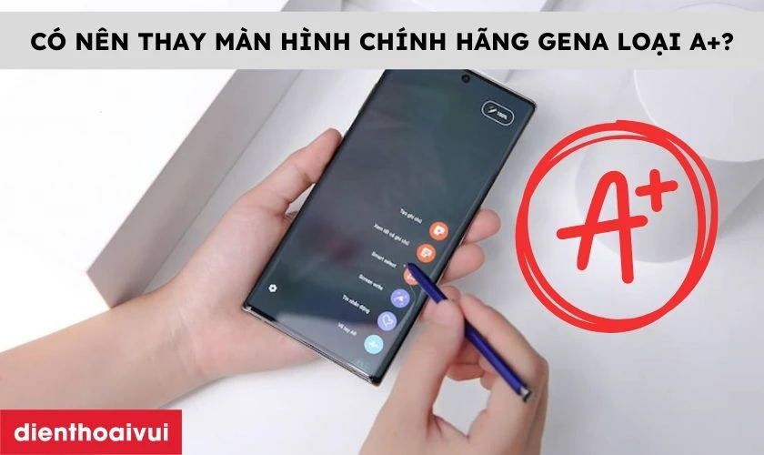 Có nên thay màn hình Samsung nguyên khung chính hãng GENA loại A+ không?