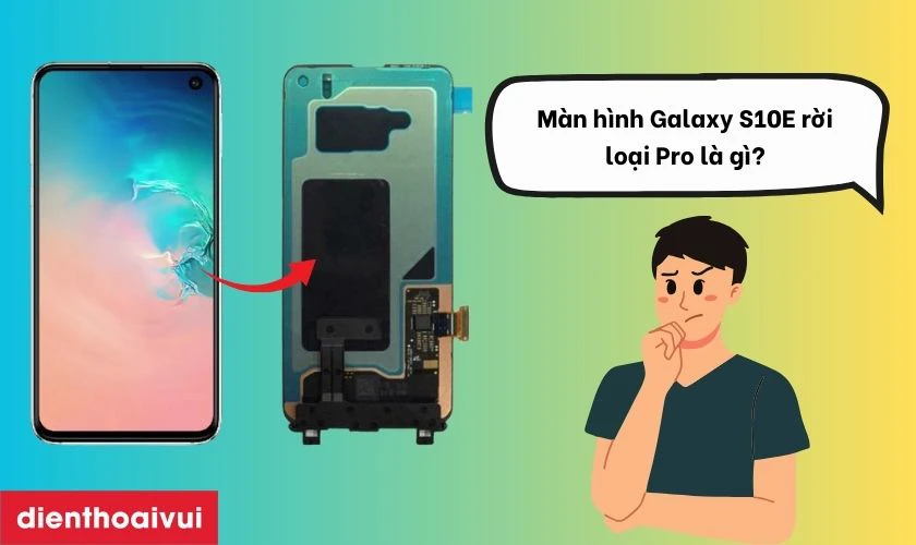 M&agrave;n h&igrave;nh Samsung Galaxy S10E rời loại Pro l&agrave; g&igrave;?